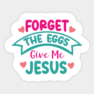 Forget the Eggs- Give Me Jesus Sticker